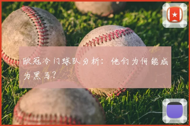 欧冠冷门球队分析:他们为何能成为黑马?