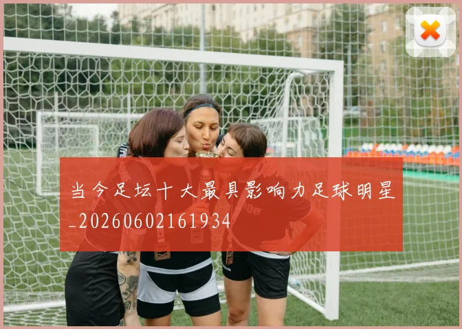 当今足坛十大最具影响力足球明星_20260602161934
