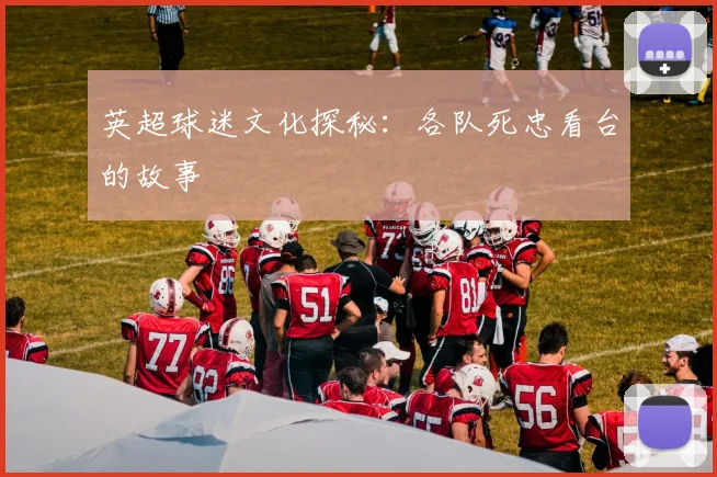 英超球迷文化探秘:各队死忠看台的故事