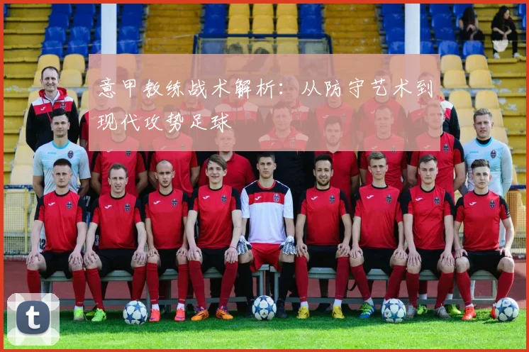 意甲教练战术解析:从防守艺术到现代攻势足球
