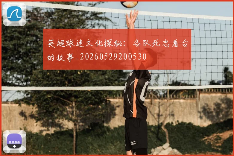 英超球迷文化探秘:各队死忠看台的故事_20260529200530